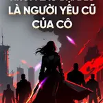 Nhóm Lão Đại Đều Là Người Yêu Cũ Của Cô