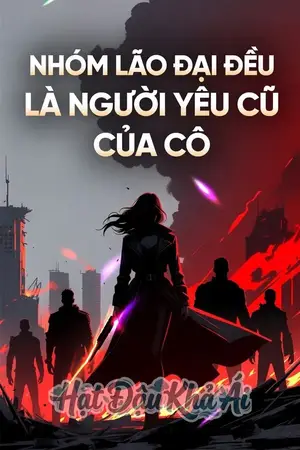 Nhóm Lão Đại Đều Là Người Yêu Cũ Của Cô