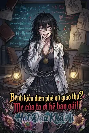 Bệnh kiều điên phê nữ giáo thụ? Mẹ của ta ơi hệ bạn gái!