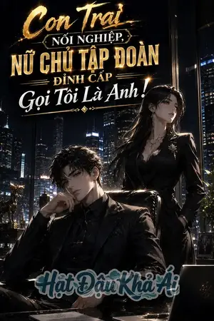 Con Trai Nối Nghiệp, Nữ Chủ Tập Đoàn Đỉnh Cấp Gọi Tôi Là Anh!