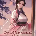 Đọc sách là để cưới thê tử? Vậy thì..Ta tất phải lục nguyên cập đệ