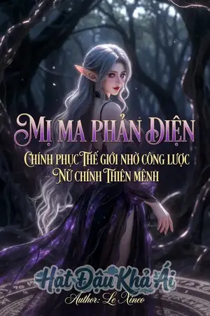 Mị Ma Phản Diện: Chinh Phục Thế Giới Nhờ Công Lược Nữ Chính Thiên Mệnh