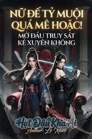 Nữ Đế Tỷ Muội Quá Mê Hoặc! Mở Đầu Truy Sát Kẻ Xuyên Không