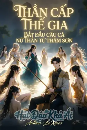 Thần Cấp Thế Gia Bắt Đầu Câu Cá Nữ Thần Từ Thâm Sơn