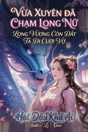 Vừa Xuyên Đã Chạm Long Nữ, Long Vương Còn Dắt Ta Đi Cưới Vợ
