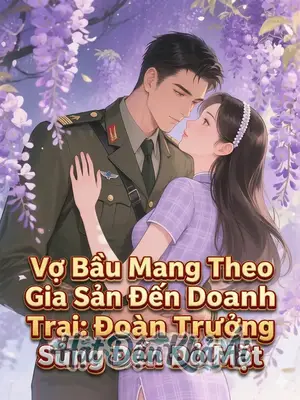 Vợ Bầu Mang Theo Gia Sản Đến Doanh Trại: Đoàn Trưởng Sủng Đến Đỏ Mặt