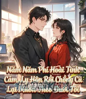 Năm Năm Phí Hoài Tình Cảm, Ly Hôn Rồi Chồng Cũ Lại Muốn Theo Đuổi Tôi