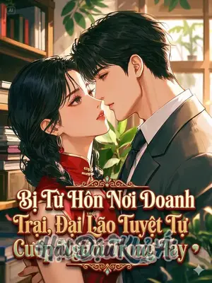 Bị Từ Hôn Nơi Doanh Trại, Đại Lão Tuyệt Tự Cướp Người Trong Tay