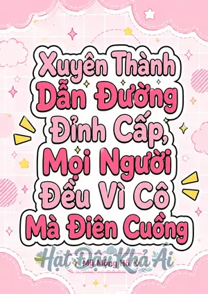 Xuyên Thành Dẫn Đường Đỉnh Cấp, Mọi Người Đều Vì Cô Điên Cuồng