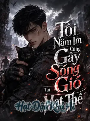 Tôi Nằm Im Cũng Gây Sóng Gió Tại Mạt Thế