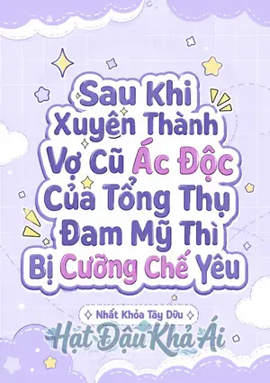 Sau Khi Xuyên Thành Vợ Cũ Ác Độc Của Tổng Thụ Đam Mỹ Thì Bị Cưỡng Chế Yêu (Thú Thế NPH)