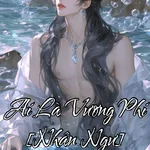 Ai Là Vương Phi [Nhân Ngư]